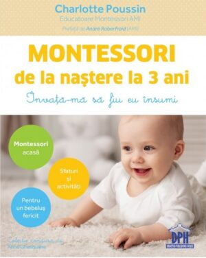 Montessori de la nastere la 3 ani. Invata-ma sa fiu eu insumi - Charlotte Poussin