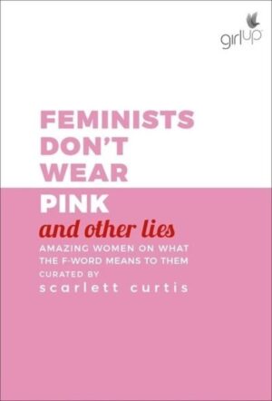 Feminists Dont Wear Pink (and other lies) Amazing women on what the F word means to them