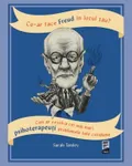 Ce-ar face Freud in locul tau? Cum ar rezolva cei mai mari psihoterapeuti problemele tale cotidiene - Sarah Tomley
